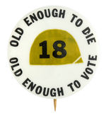“18/OLD ENOUGH TO DIE-OLD ENOUGH TO VOTE” PROTEST BUTTON.
