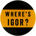 "WHERE'S IGOR?" PHILA. TV BUTTON.