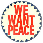 "WE WANT PEACE" LARGE AND EARLY ANTI-VIETNAM WAR PROTEST BUTTON.