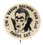 TV HORROR SHOW HOST BUTTON C. 1963 "I'M A BARON DAEMON FAN CLUB GHOUL CAT."